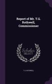 Report of Mr. T.G. Rothwell, Commissioner