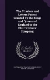 The Charters and Letters Patent Granted by the Kings and Queens of England to the Clothworkers' Company;