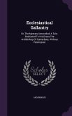 Ecclesiastical Gallantry: Or, The Mystery Unravelled, A Tale. Dedicated To His Grace The Archbishop Of Canterbury, Without Permission