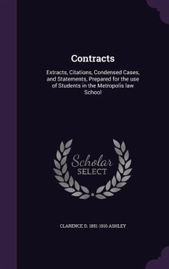 Contracts: Extracts, Citations, Condensed Cases, and Statements, Prepared for the use of Students in the Metropolis law School - Ashley, Clarence D.