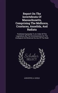 Report On The Invertebrata Of Massachusetts, Comprising The Mollusca, Crustacea, Annelida, And Radiata: Published Agreeably To An Order Of The Legisla - Gould, Augustus A.
