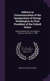 Address in Commemoration of the Inauguration of George Washington As First President of the United States: Delivered Before the Two Houses of Congress