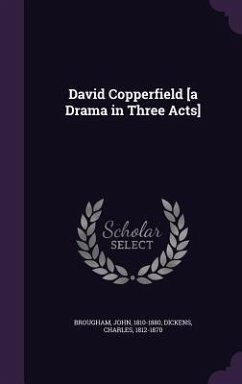 David Copperfield [a Drama in Three Acts] - Brougham, John; Dickens, Charles