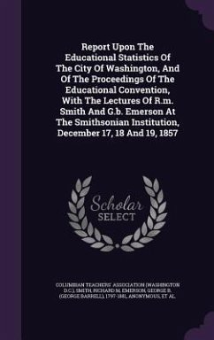 Report Upon The Educational Statistics Of The City Of Washington, And Of The Proceedings Of The Educational Convention, With The Lectures Of R.m. Smit - M, Smith Richard