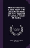 Mental Defectives in Indiana. Report of the Committee on Mental Defectives Appointed by Governor Samuel M. Ralston