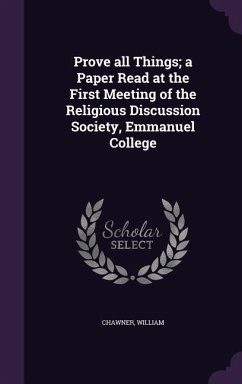 Prove all Things; a Paper Read at the First Meeting of the Religious Discussion Society, Emmanuel College - Chawner, William