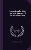 Proceedings [at The] ... Annual Meeting Of The Michigan Club