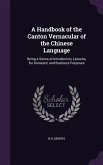 A Handbook of the Canton Vernacular of the Chinese Language: Being a Series of Introductory Lessons, for Domestic and Business Purposes