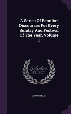 A Series Of Familiar Discourses For Every Sunday And Festival Of The Year, Volume 1 - Peach, Edward