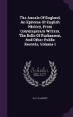 The Annals Of England, An Epitome Of English History, From Contemporary Writers, The Rolls Of Parliament, And Other Public Records, Volume 1