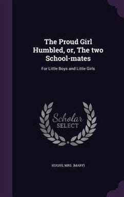 The Proud Girl Humbled, or, The two School-mates - Hughs