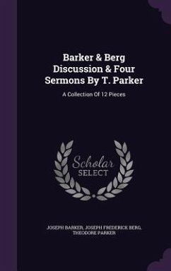 Barker & Berg Discussion & Four Sermons By T. Parker - Barker, Joseph; Parker, Theodore