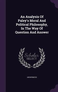 An Analysis Of Paley's Moral And Political Philosophy, In The Way Of Question And Answer - Anonymous