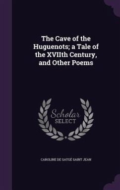 The Cave of the Huguenots; a Tale of the XVIIth Century, and Other Poems - Satgé Saint Jean, Caroline de