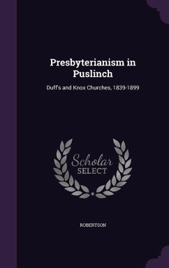Presbyterianism in Puslinch: Duff's and Knox Churches, 1839-1899 - Robertson
