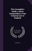 The Constable's Guide, a Short Compendium of the Criminal Law of England