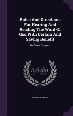 Rules And Directions For Hearing And Reading The Word Of God With Certain And Saving Benefit - Burgess, Daniel