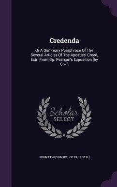 Credenda: Or A Summary Paraphrase Of The Several Articles Of The Apostles' Creed, Extr. From Bp. Pearson's Exposition [by C.w.]