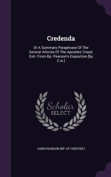 Credenda: Or A Summary Paraphrase Of The Several Articles Of The Apostles' Creed, Extr. From Bp. Pearson's Exposition [by C.w.]