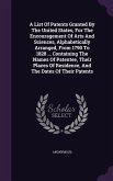 A List Of Patents Granted By The United States, For The Encouragement Of Arts And Sciences, Alphabetically Arranged, From 1790 To 1828 ... Containing The Names Of Patentee, Their Places Of Residence, And The Dates Of Their Patents