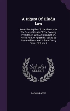 A Digest Of Hindu Law: From The Replies Of The Shastris In The Several Courts Of The Bombay Presidency. With An Introduction, Notes, And An A - West, Raymond