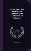 Treaty, Laws, And Regulations Governing The Admission Of Chinese.