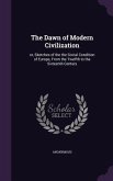 The Dawn of Modern Civilization: or, Sketches of the the Social Condition of Europe, From the Twelfth to the Sixteenth Century
