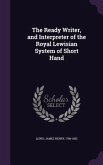 The Ready Writer, and Interpreter of the Royal Lewisian System of Short Hand