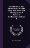 Classics of the bar, Stories of the World's Great Jury Trials and a Compilation of Forensic Masterpieces Volume 4