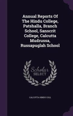 Annual Reports Of The Hindu College, Patshalla, Branch School, Sanscrit College, Calcutta Mudrussa, Russapuglah School - Coll, Calcutta Hindu