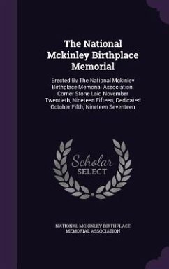 The National Mckinley Birthplace Memorial: Erected By The National Mckinley Birthplace Memorial Association. Corner Stone Laid November Twentieth, Nin