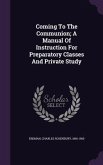 Coming To The Communion; A Manual Of Instruction For Preparatory Classes And Private Study