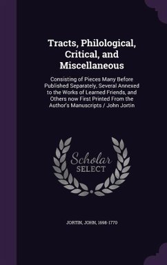 Tracts, Philological, Critical, and Miscellaneous: Consisting of Pieces Many Before Published Separately, Several Annexed to the Works of Learned Frie - Jortin, John