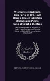 Westminster Drolleries, Both Parts, of 1671, 1672; Being a Choice Collection of Songs and Poems, Sung at Court & Theatres: With Additions Made by A Pe