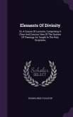 Elements Of Divinity: Or, A Course Of Lectures, Comprising A Clear And Concise View Of The System Of Theology As Taught In The Holy Scriptur
