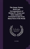 The Songs, Poems, Notes and Correspondence of Bishop R.C. Evans and Some Addresses Presented to him From Many Parts of the World