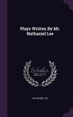 Plays Wriiten By Mr. Nathaniel Lee