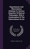 Experiments And Observations Relating To Various Branches Of Natural Philosophy, With A Continuation Of The Observations On Air
