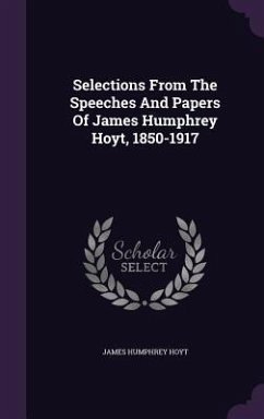 Selections From The Speeches And Papers Of James Humphrey Hoyt, 1850-1917 - Hoyt, James Humphrey