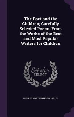 The Poet and the Children; Carefully Selected Poems From the Works of the Best and Most Popular Writers for Children - Lothrop, Matthew Henry