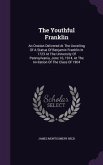 The Youthful Franklin: An Oration Delivered At The Unveiling Of A Statue Of Benjamin Franklin In 1723 At The University Of Pennsylvania, June