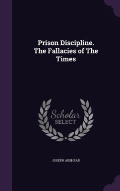 Prison Discipline. The Fallacies of The Times - Adshead, Joseph