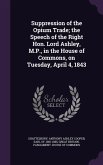 Suppression of the Opium Trade; the Speech of the Right Hon. Lord Ashley, M.P., in the House of Commons, on Tuesday, April 4, 1843