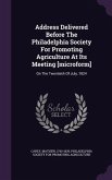 Address Delivered Before The Philadelphia Society For Promoting Agriculture At Its Meeting [microform]