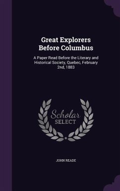 Great Explorers Before Columbus: A Paper Read Before the Literary and Historical Society, Quebec, February 2nd, 1883 - Reade, John