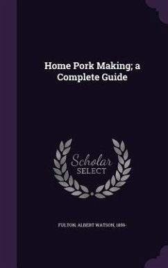Home Pork Making; a Complete Guide - Fulton, Albert Watson