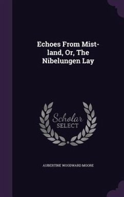 Echoes From Mist-land, Or, The Nibelungen Lay - Moore, Aubertine Woodward