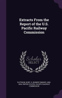 Extracts From the Report of the U.S. Pacific Railway Commission - Pattison, Robt E.
