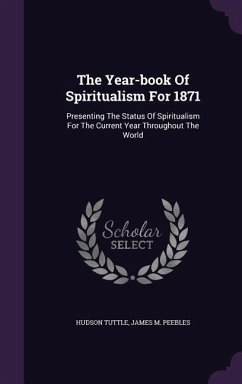 The Year-book Of Spiritualism For 1871: Presenting The Status Of Spiritualism For The Current Year Throughout The World - Tuttle, Hudson