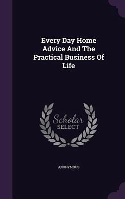 Every Day Home Advice And The Practical Business Of Life